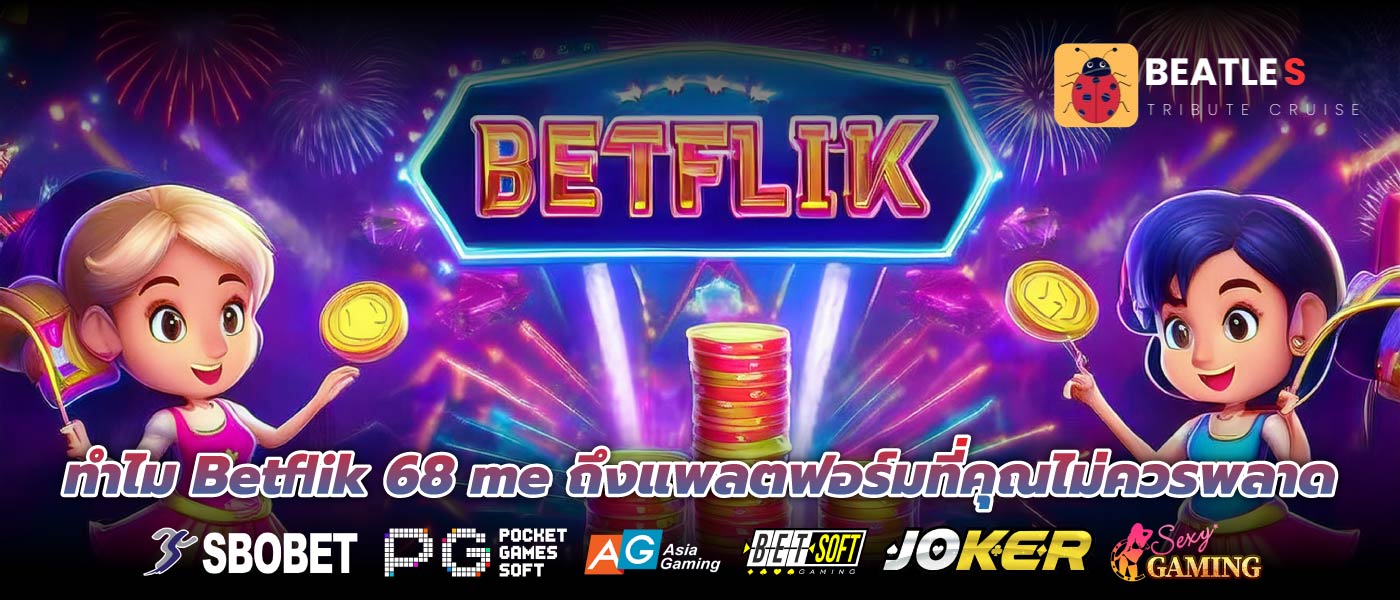 ทำไม Betflik 68 me ถึงแพลตฟอร์มที่คุณไม่ควรพลาด